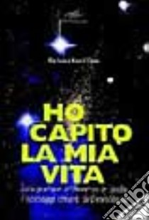 Ho capito la mia vita. Interpretare attraverso le stelle i passaggi chiave dell'esistenza libro di Hand Clow Barbara