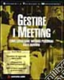 Gestire i meeting. Come conseguire vantaggi personali dalle riunioni libro di Martin David