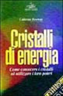 Cristalli di energia. Come conoscere i cristalli ed utilizzare i loro poteri libro di Bowman Catherine