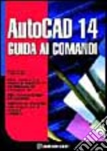 Autocad 14. Guida ai comandi libro di Omura George - Callori Robert B.