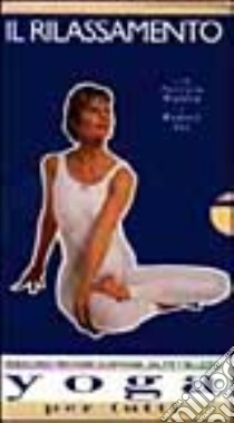 Yoga per tutti. Il rilassamento. Con 2 videocassette libro