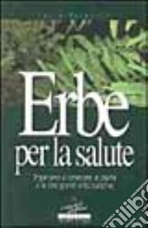 Erbe per la salute. Impariamo a conoscere le piante e le loro grandi virtù curative libro di Palmarini Lucia