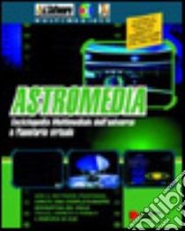 Astromedia. Enciclopedia multimediale dell'universo e planetario virtuale. Con software libro