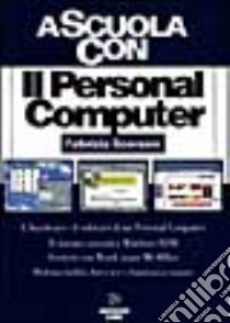 Il personal computer. Per le Scuole superiori libro di Scorzoni Fabrizia