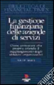 La gestione finanziaria delle aziende di servizi libro di Ward Keith