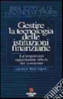 Gestire la tecnologia delle istituzioni finanziarie libro di Essinger James