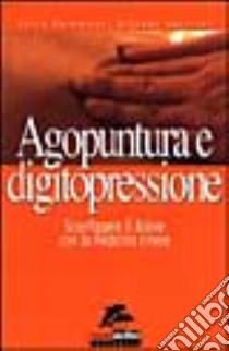 Agopuntura e digitopressione. Sconfiggere il dolore con la medicina cinese libro di Palmarini Lucia - Guerrini Orlando