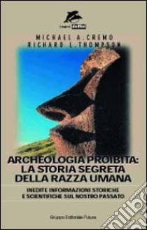 Archeologia proibita: la storia segreta della razza umana libro di Cremo Michael A. - Thompson Richard L.