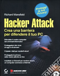 Hacker attack. Crea una barriera per difendere il tuo PC. Con CD-ROM libro di Mansfield Richard