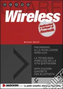 Wireless. Applicazioni e sviluppi di Bluetooth libro di Miller Michael