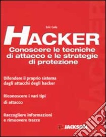 Hacker. Conoscere le tecniche di attacco e le strategie di protezione libro di Cole Eric