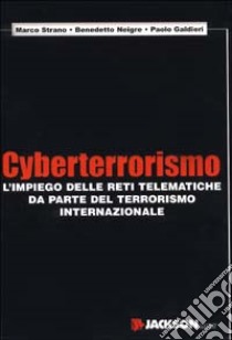 Cyberterrorismo. L'impiego delle reti telematiche da parte del terrorimo internazionale libro di Strano Marco - Neigre Benedetto - Galdieri Paolo