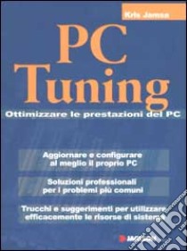 PC Tuning. Ottimizzare le prestazioni del PC libro di Jamsa Kris