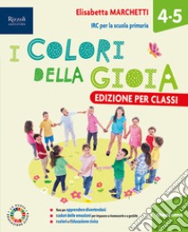 COLORI DELLA GIOIA (I) EDZIONE PER CLASSI 4-5 libro di MARCHETTI ELISABETTA  