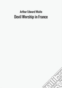 Devil worship in France libro di Waite Arthur Edward