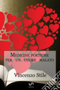 Medicine poetiche per un cuore malato libro di Vincenzo Stile