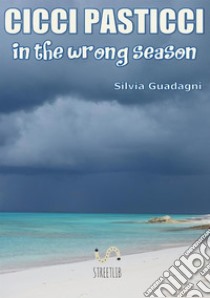 Cicci Pasticci in the wrong season. Ediz. italiana libro di Guadagni Silvia