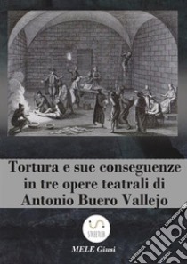 Tortura e sue conseguenze in tre opere teatrali di Antonio Buero Vallejo libro di Giusi Mele