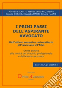 I primi passi dell'aspirante avvocato. Dall'ultimo semestre universitario all'iscrizione all'albo. Guida pratica alle novità del tirocinio professionale e dell'esame avvocato libro di Calautti Manuela; Chiefari Fabrizio; Chirico Antonia Fabiola