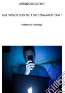 Aspetti psicologici della dipendenza da internet libro di Radicchio Antonio; Lugli V. (cur.)