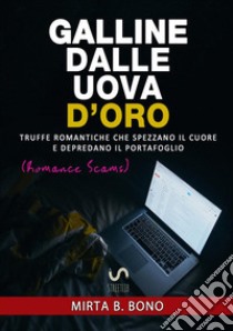 Galline dalle uova d'oro. Truffe romantiche che spezzano il cuore e depredano il portafoglio libro di Bono Mirta B.