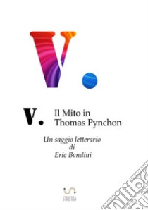 V. Il mito in Thomas Pynchon libro di Eric Bandini