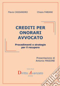 Crediti per onorari avvocato. Procedimenti e strategie per il recupero libro di Cassandro Flavio; Fabiani Chiara