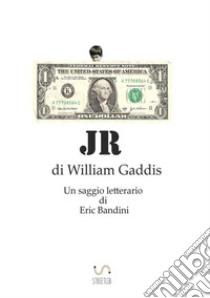 JR, di William Gaddis. Un saggio letterario libro di Bandini Eric