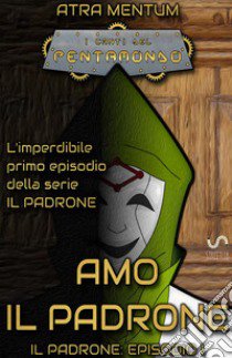 Amo il padrone. I canti del Pentamondo. Vol. 1 libro di Atra Mentum