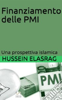 Finanziamento delle PMI. Una prospettiva islamica libro di Elasrag Hussein