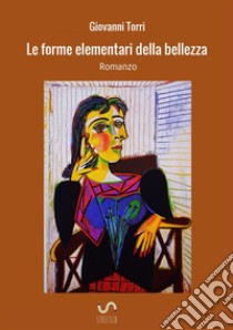 Le forme elementari della bellezza libro di Giovanni Torri