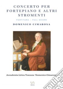 Concerto per fortepiano e altri stromenti. Partitura. Full score. Ediz. critica libro di Cimarosa Domenico; Perugini S. (cur.)