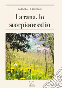 La rana, lo scorpione ed io libro di Grifagni Barbara