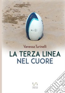 La terza linea nel cuore libro di Turinelli Vanessa