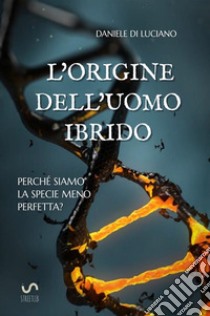 L'origine dell'uomo ibrido. Perché siamo la specie meno perfetta? libro di Di Luciano Daniele