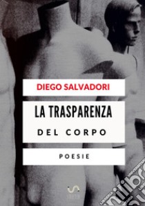 La trasparenza del corpo libro di Salvadori Diego