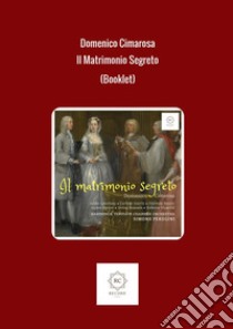 Il matrimonio segreto (Booklet) libro di Cimarosa Domenico; Bertati Giovanni