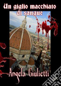 Un giglio macchiato di sangue libro di Giulietti Angela