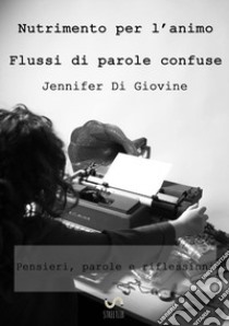 Nutrimento per l'animo. Flussi di parole confuse libro di Di Giovine Jennifer