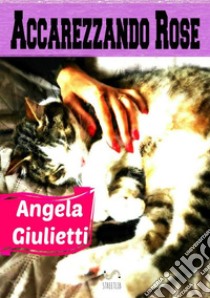 Accarezzando rose libro di Giulietti Angela