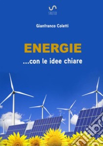 Energie... con le idee chiare libro di Coletti Gianfranco