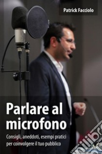 Parlare al microfono libro di Facciolo Patrick