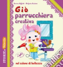 Giò parrucchiera creativa nel salone di bellezza. Ediz. illustrata libro di Riffaldi Serena; Scalone Stefania