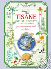 Tisane, infusi, decotti e oli essenziali per curare i piccoli mali con dolcezza libro