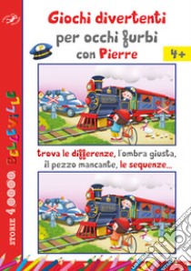 Giochi divertenti per occhi furbi con Pierre. Trova le differenze, l'ombra giusta, il pezzo mancante, le sequenze... libro