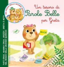 Un tesoro di parole belle per Greta. Papà Orso, Mamma Orsa, Grizzy, Greta e Mity nel bosco della grande quercia. Ediz. illustrata libro di Riffaldi Serena; Pace Eleonora