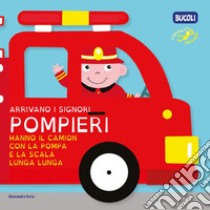 Arrivano i signori pompieri hanno il camion con la pompa e la scala lunga lunga. Ediz. a colori libro di Goria Alessandra