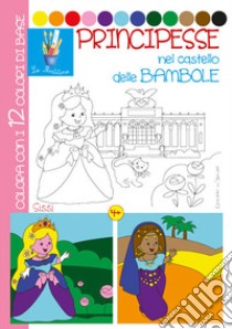 Principesse nel castello delle bambole. Ediz. illustrata libro di Riffaldi Serena; Pianigiani Giulia