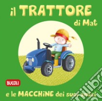 Il trattore di Mat e le macchine dei suoi amici. Ediz. illustrata libro