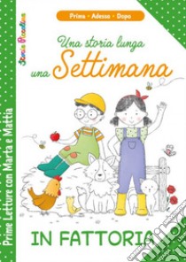 In fattoria. Una storia lunga una settimana. Prime letture con Marta e Mattia. Ediz. a colori libro di Savi Patrizia; Riffaldi Serena